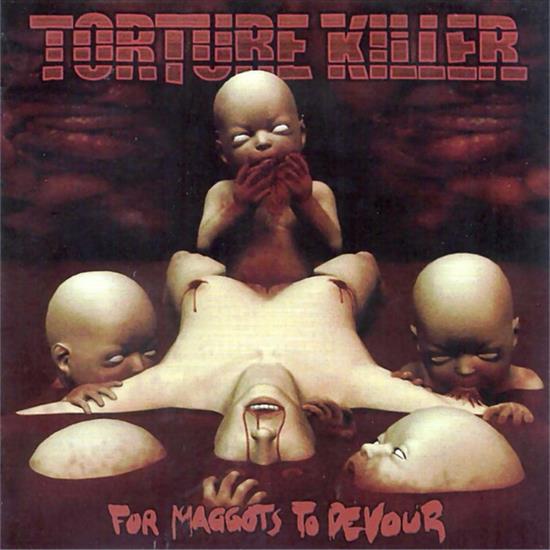 Torture Killer - For Maggots to Devour - Torture Killer For Maggots to Devour.jpg